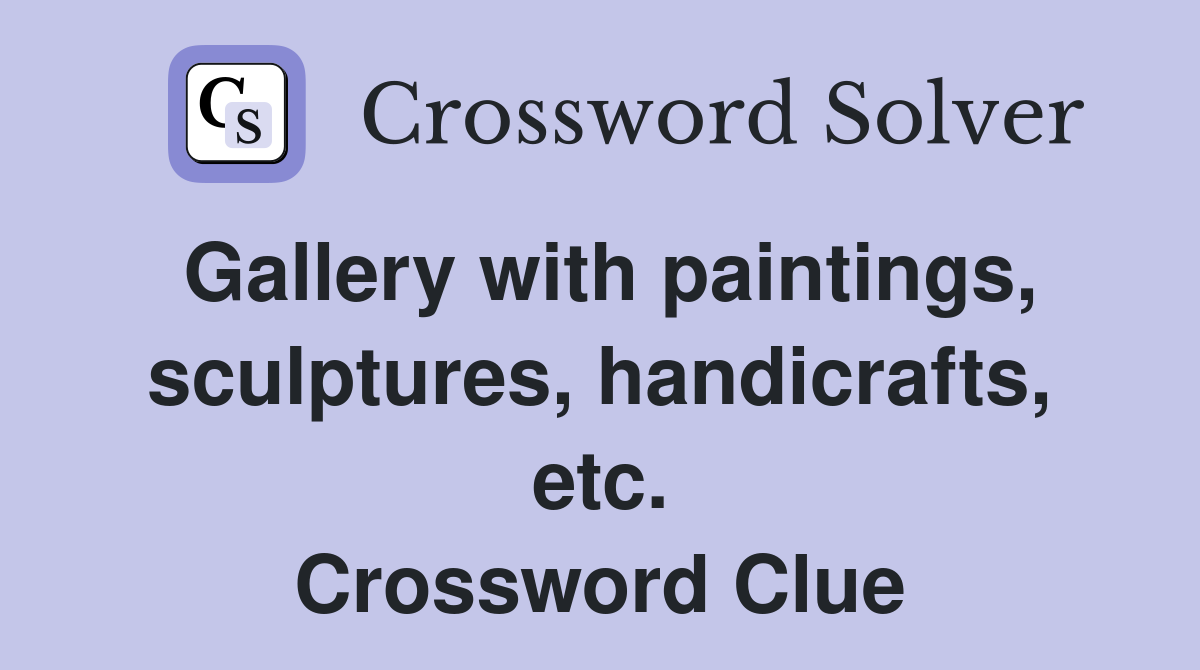 Gallery with paintings, sculptures, handicrafts, etc. Crossword Clue